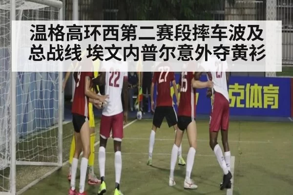 温格高环西第二赛段摔车波及总战线 埃文内普尔意外夺黄衫
