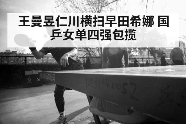 王曼昱仁川横扫早田希娜 国乒女单四强包揽