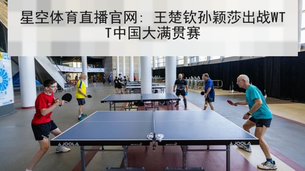 星空体育直播官网: 王楚钦孙颖莎出战WTT中国大满贯赛